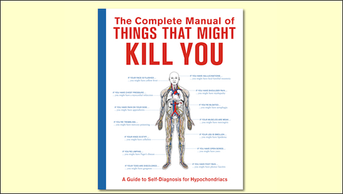 The Complete Manual of Things That Might Kill You - A Guide To Self-Diagnosis For Hypochondriacs